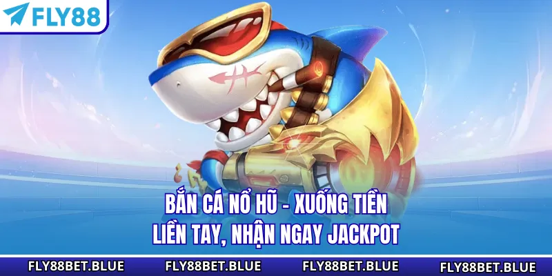 Bắn Cá Nổ Hũ - Xuống Tiền Liền Tay, Nhận Ngay Jackpot