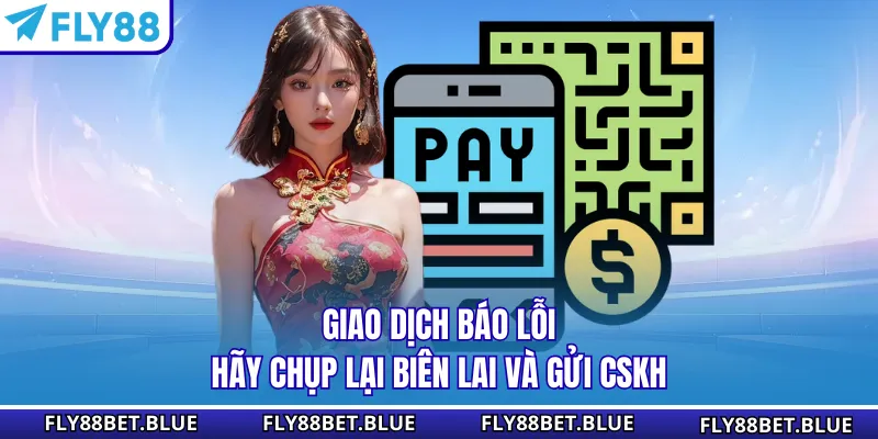 Giao dịch báo lỗi hãy chụp lại biên lai và gửi CSKH