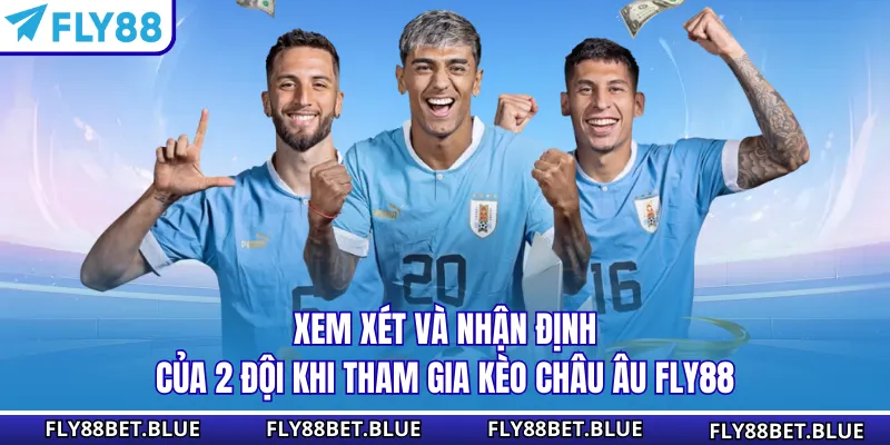 Xem xét và nhận định của 2 đội khi tham gia kèo Châu Âu Fly88